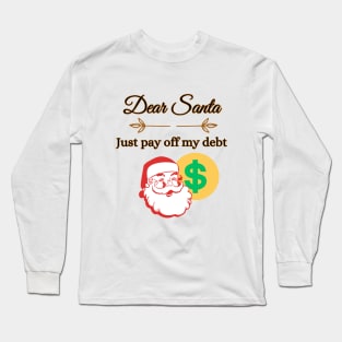 Dear Santa just pay off my debt Long Sleeve T-Shirt